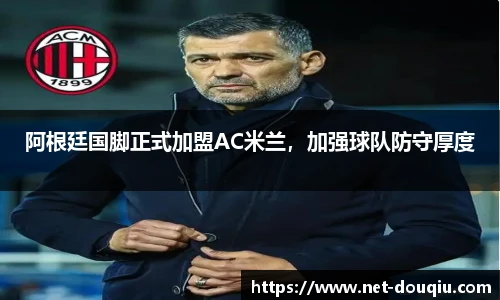 阿根廷国脚正式加盟AC米兰，加强球队防守厚度