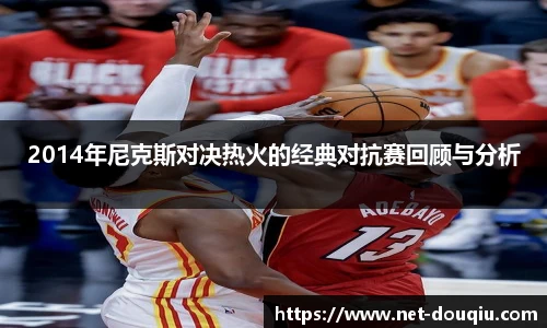 2014年尼克斯对决热火的经典对抗赛回顾与分析