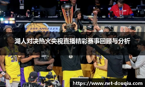 湖人对决热火央视直播精彩赛事回顾与分析