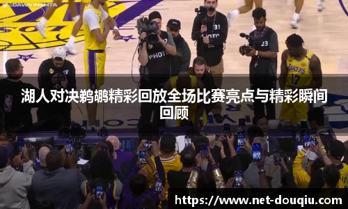 湖人对决鹈鹕精彩回放全场比赛亮点与精彩瞬间回顾