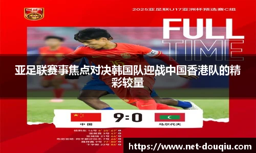 亚足联赛事焦点对决韩国队迎战中国香港队的精彩较量