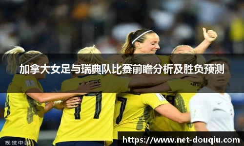 加拿大女足与瑞典队比赛前瞻分析及胜负预测