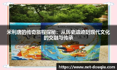米利唐的传奇旅程探秘：从历史遗迹到现代文化的交融与传承