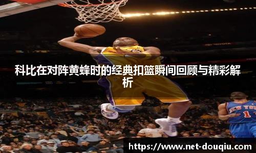 科比在对阵黄蜂时的经典扣篮瞬间回顾与精彩解析